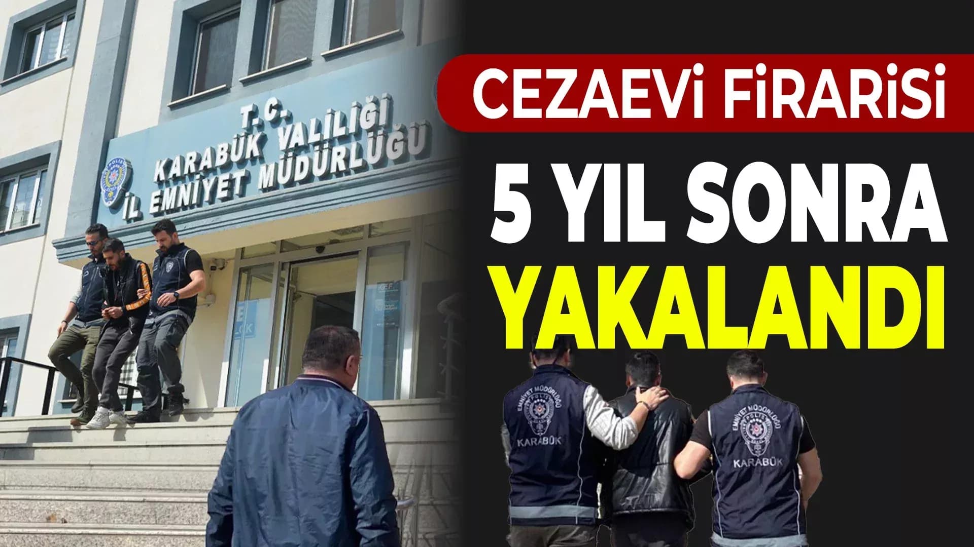 Karabük’te Cezaevi Firarisi 5 Yıl Sonra Yakalandı