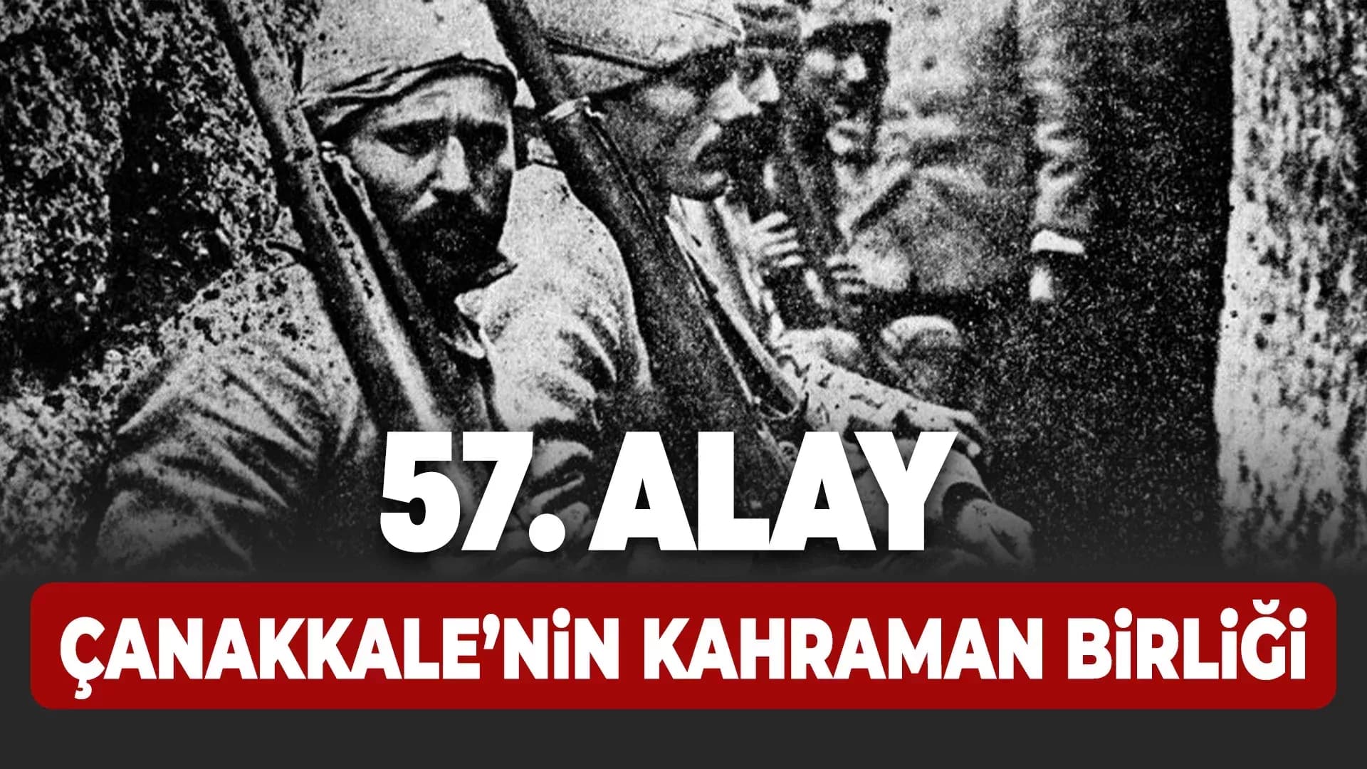 Çanakkale Zaferi'nin Kahraman Birliği: 57. Alay