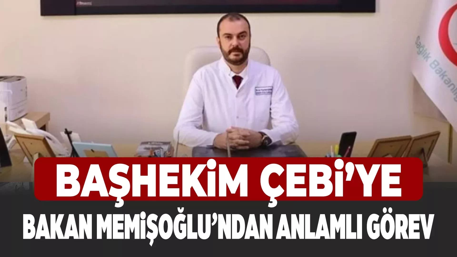 Sağlık Bakanlığı’ndan Başhekim Çebi’ye Anlamlı Görev