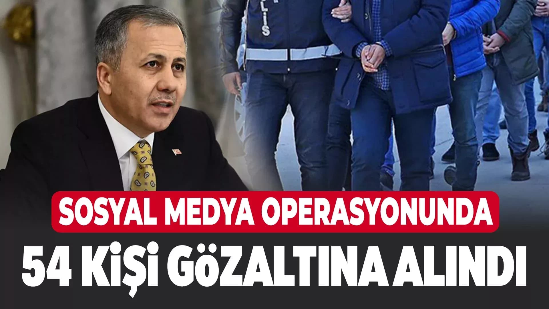 Sosyal Medyada Suç İçeren Paylaşımlara Operasyon: 54 Gözaltı