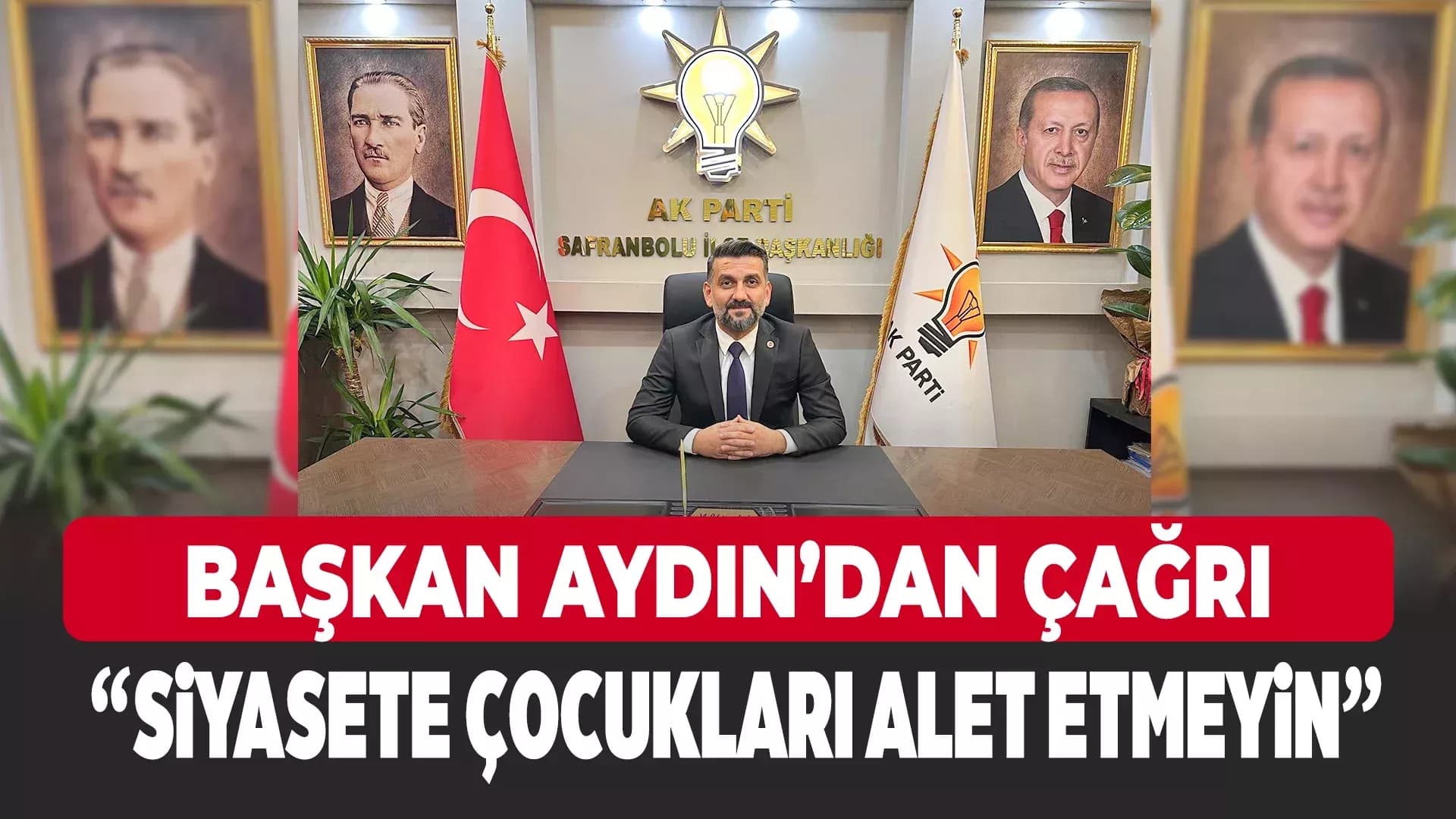 AK Parti Safranbolu İlçe Başkanı Yasin Aydın'dan 'Siyasete Çocukları Alet Etmeyin' Çağrısı