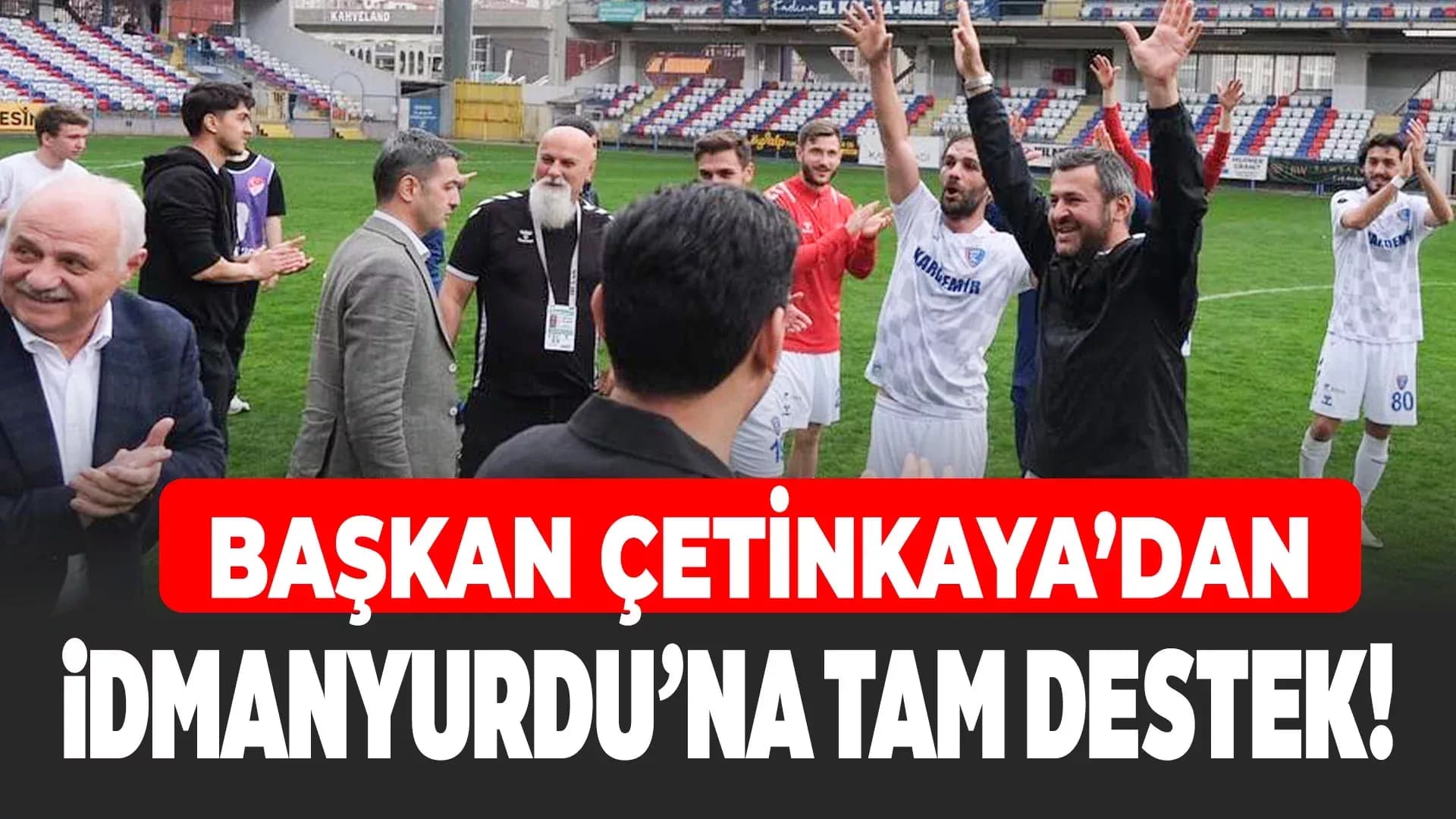 Özkan Çetinkaya’dan Karabük İdman Yurdu’na Tam Destek