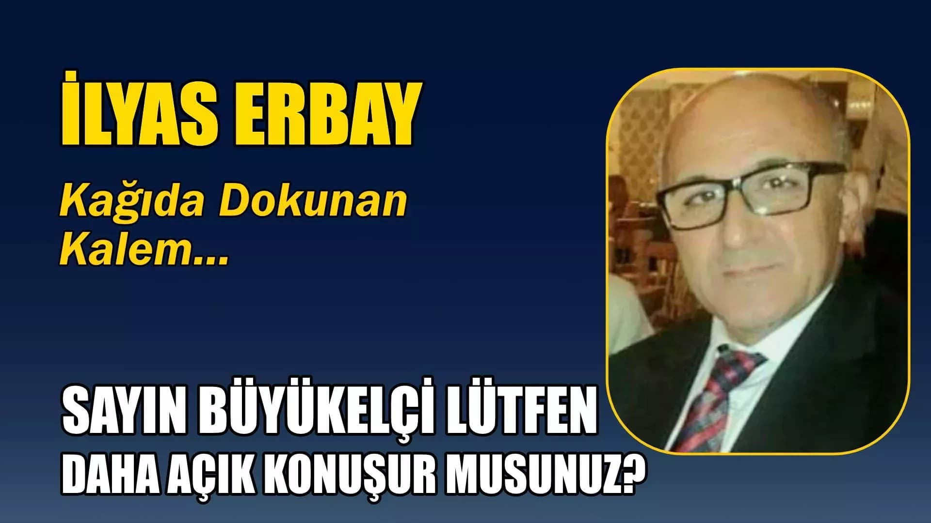 SAYIN BÜYÜKELÇİ LÜTFEN DAHA AÇIK KONUŞUR MUSUNUZ?