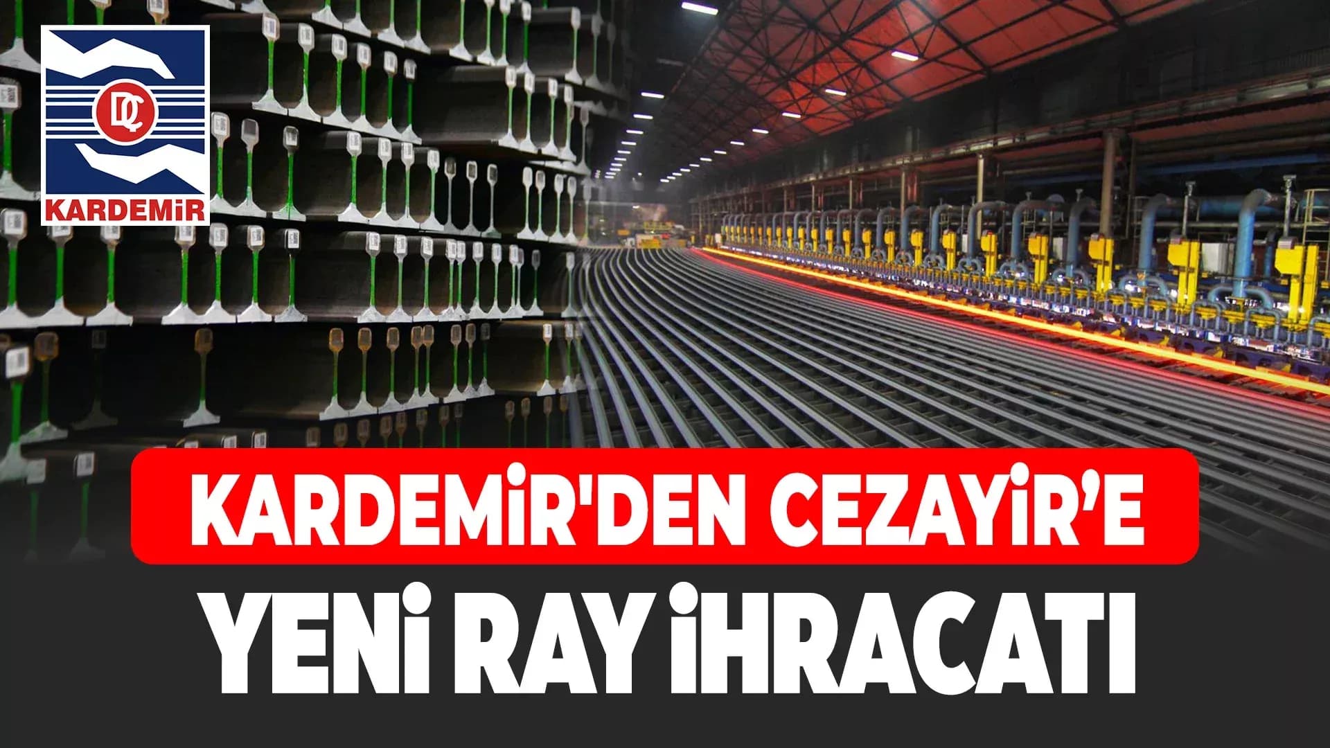 KARDEMİR, Cezayir'e 11,8 Milyon Euroluk Ray İhracatı Gerçekleştirecek