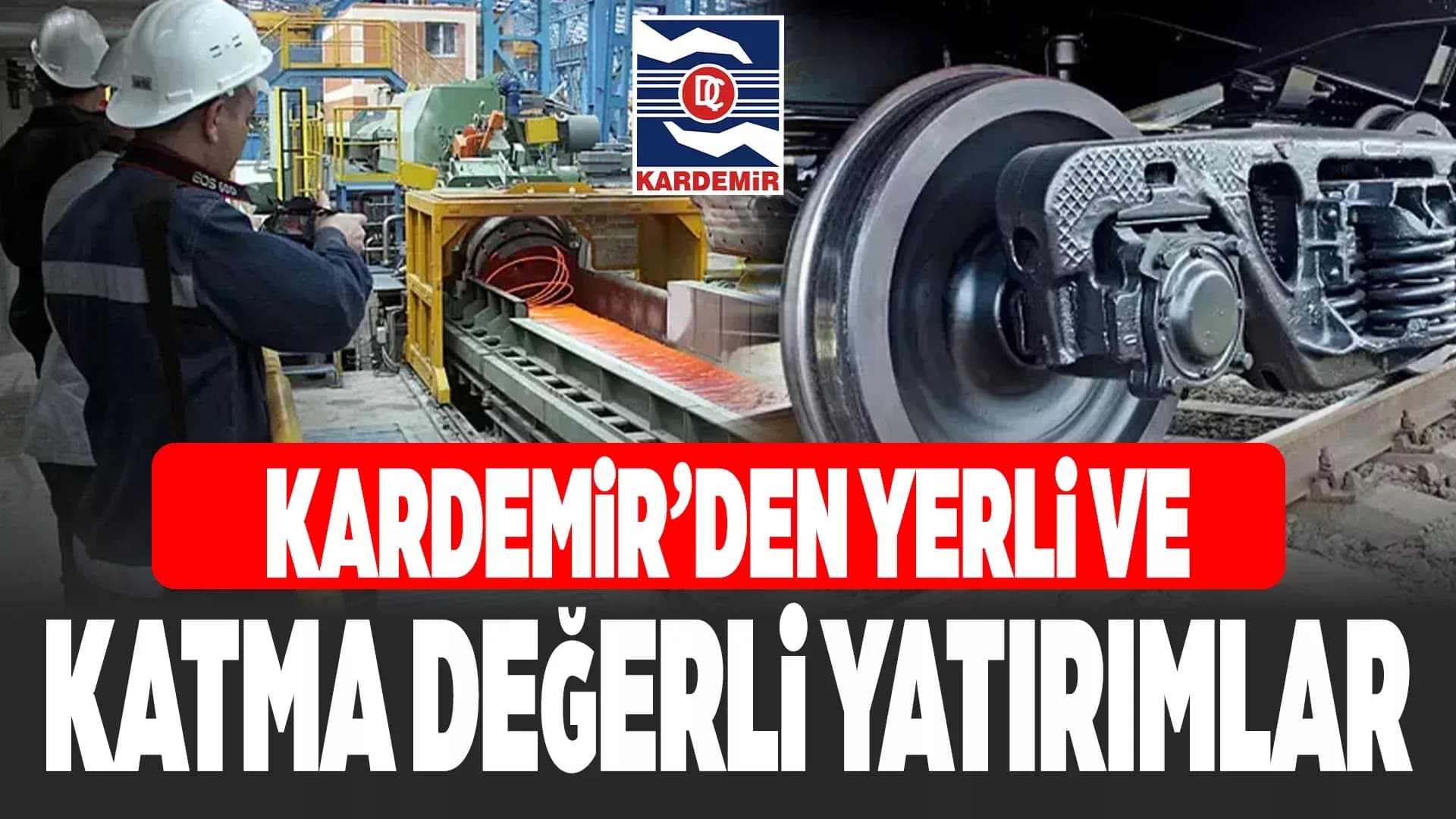Kardemir'den Yerli Üretim Ve Katma Değer Odaklı Yeni Yatırımlar