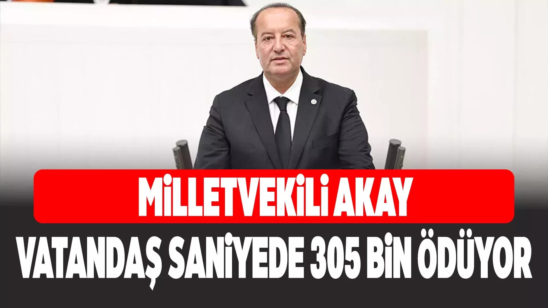 CHP’li Akay: Altı Ayda Saniyede 305 Bin Lira, Günde 26 Milyar 361 Milyon Lira Vergi Ödedik