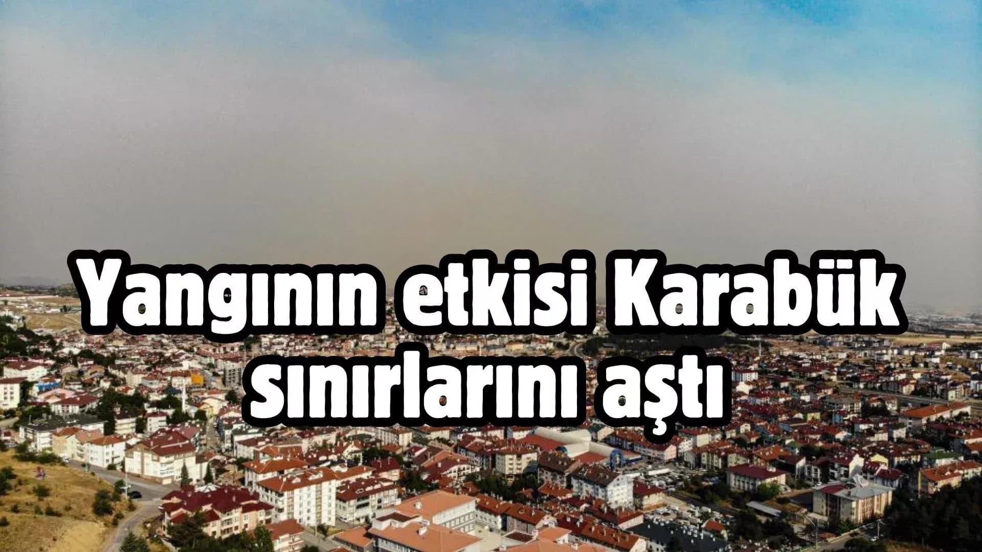 Karabük’teki yangının dumanı Gerede’yi sardı: İlçeyi kaplayan tabaka havadan görüntülendi