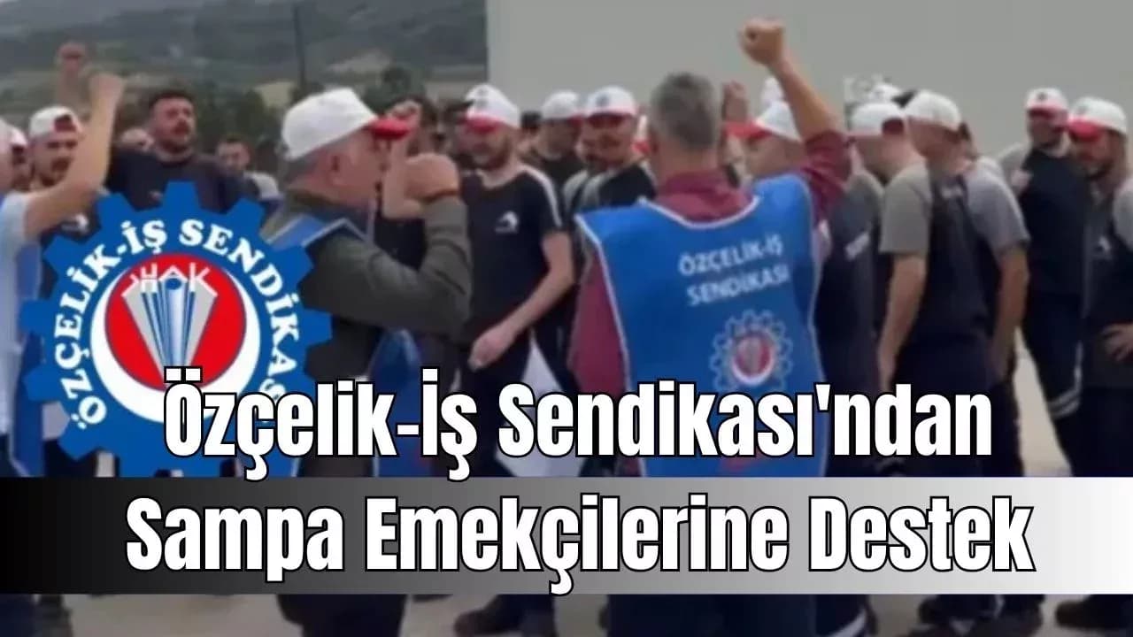 Özçelik-İş Sendikası'ndan Sampa Emekçilerine Destek