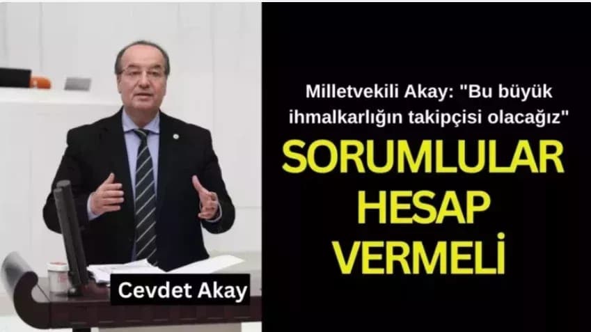 Milletvekili Akay: “Bu büyük ihmalkarlığın takipçisi olacağız”