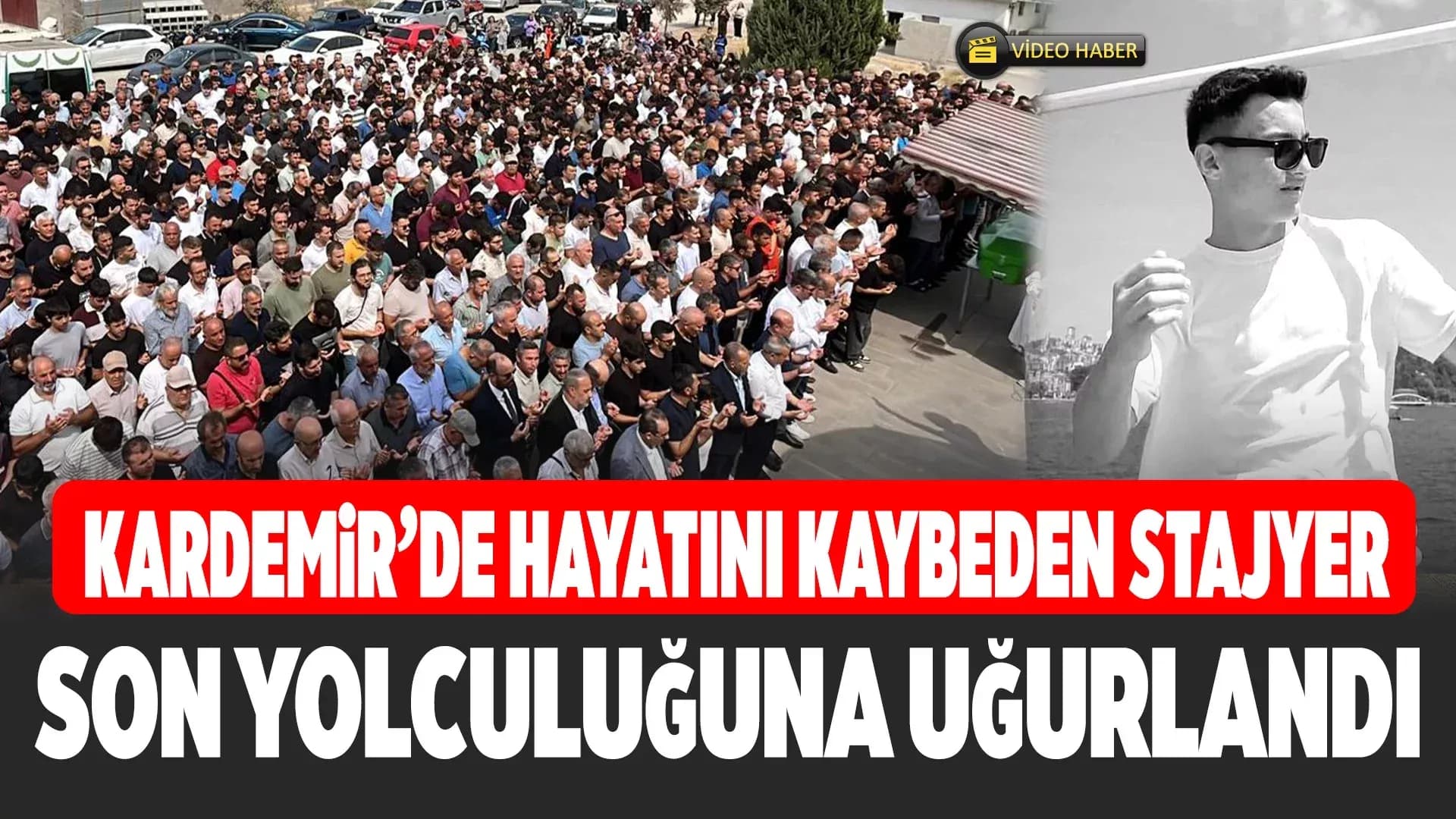 KARDEMİR'DEKİ KAZADA VEFAT EDEN STAJYER SON YOLCULUĞUNA UĞURLANDI