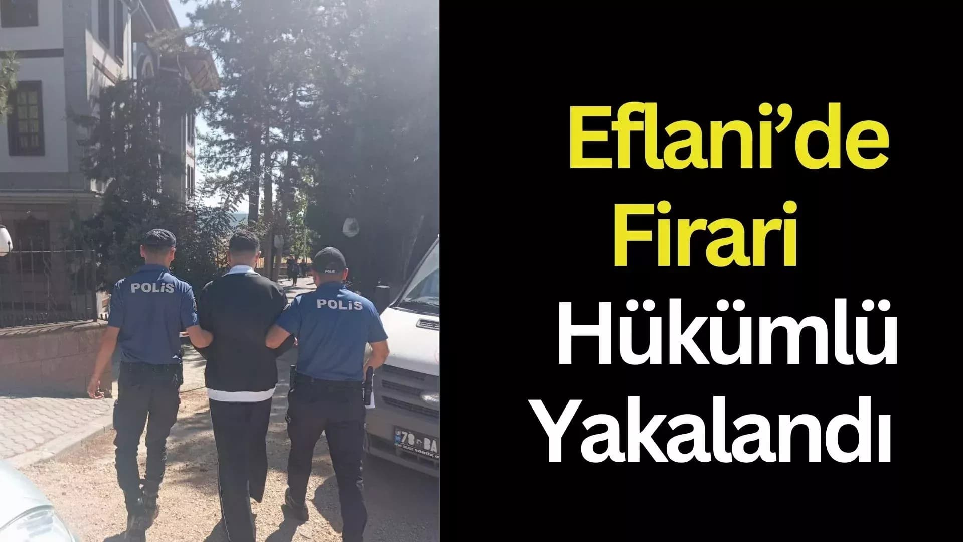 EFLANİ’DE FİRARİ HÜKÜMLÜ POLİSİN ÇALIŞMASIYLA YAKALANDI