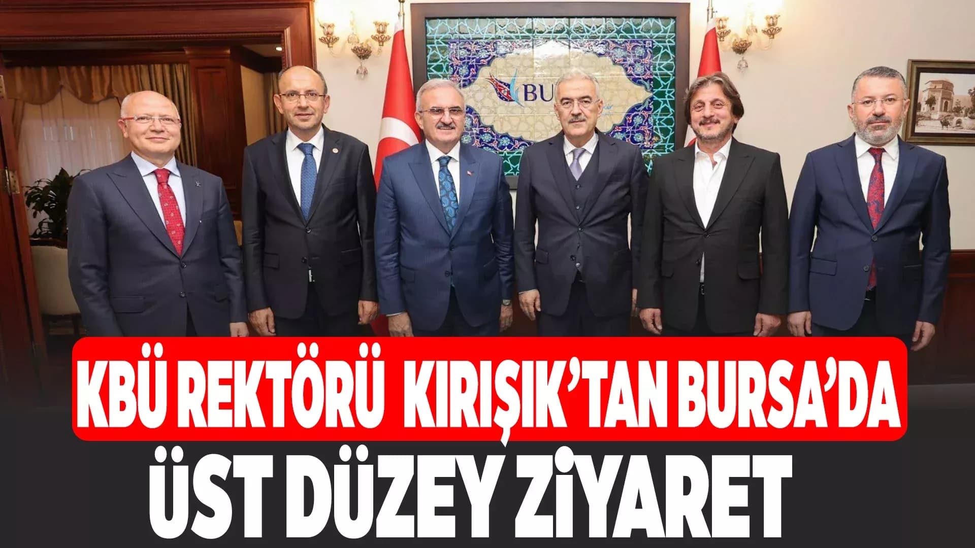 KBÜ Rektörü Kırışık, İçişleri Bakan Yardımcısı Karaloğlu ve Bursa Valisi Ayyıldız ile Görüştü
