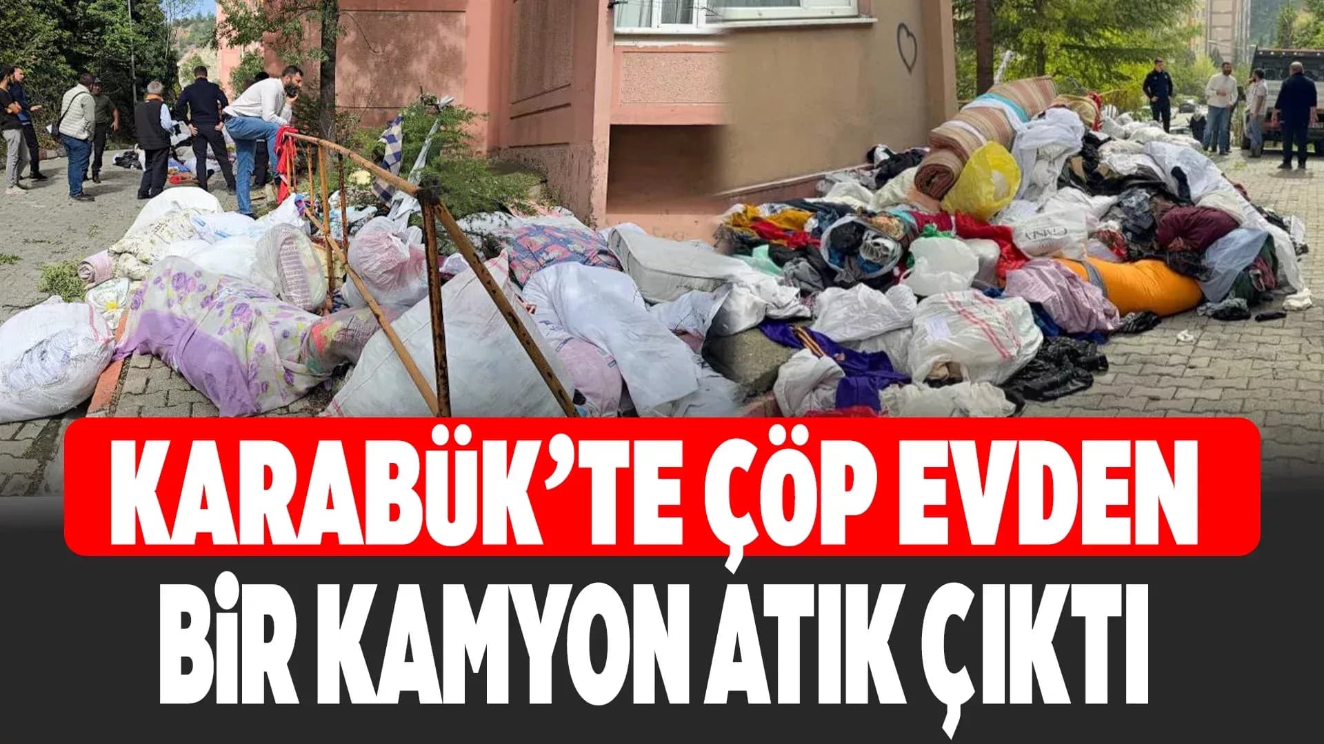 Karabük'te Evden Bir Kamyon Çöp Çıktı
