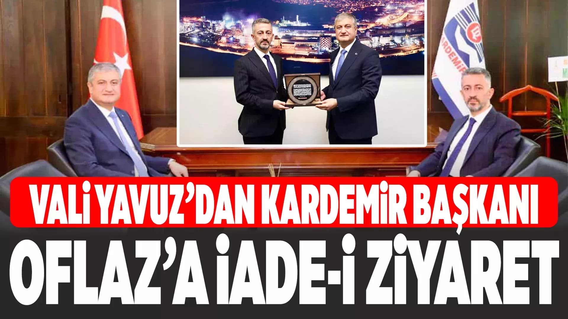 Vali Yavuz’dan Kardemir Yönetim Kurulu Başkanı Oflaz’a Ziyaret