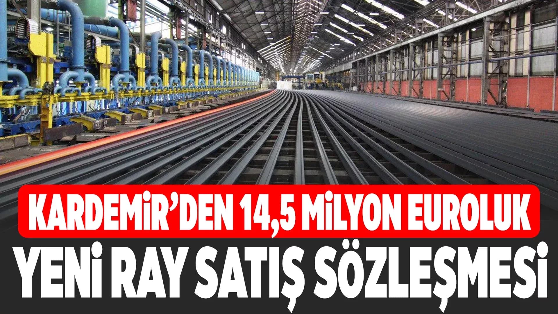 KARDEMİR'den 14,5 Milyon Avroluk Yeni Ray Satış Sözleşmesi