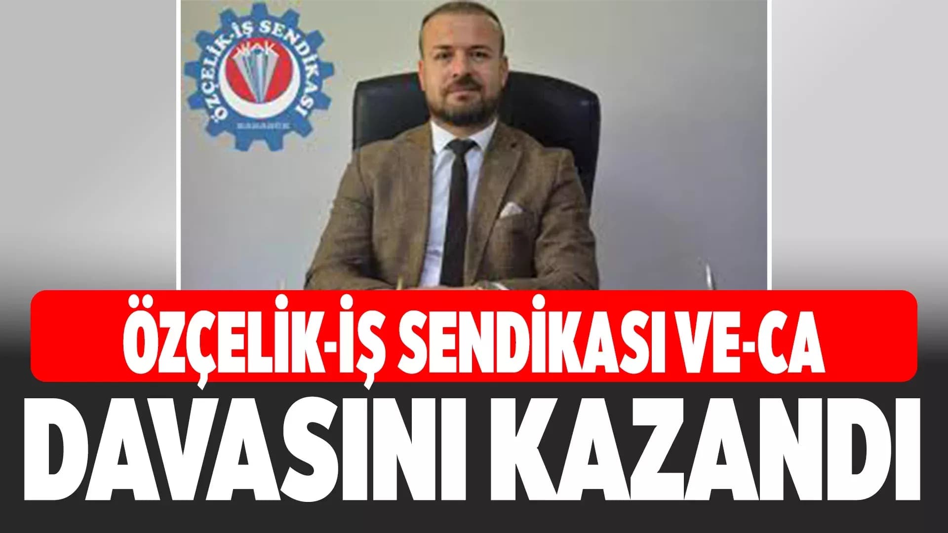 VE-CA Demir Çelik'te Yetki Özçelik-İş Sendikasında