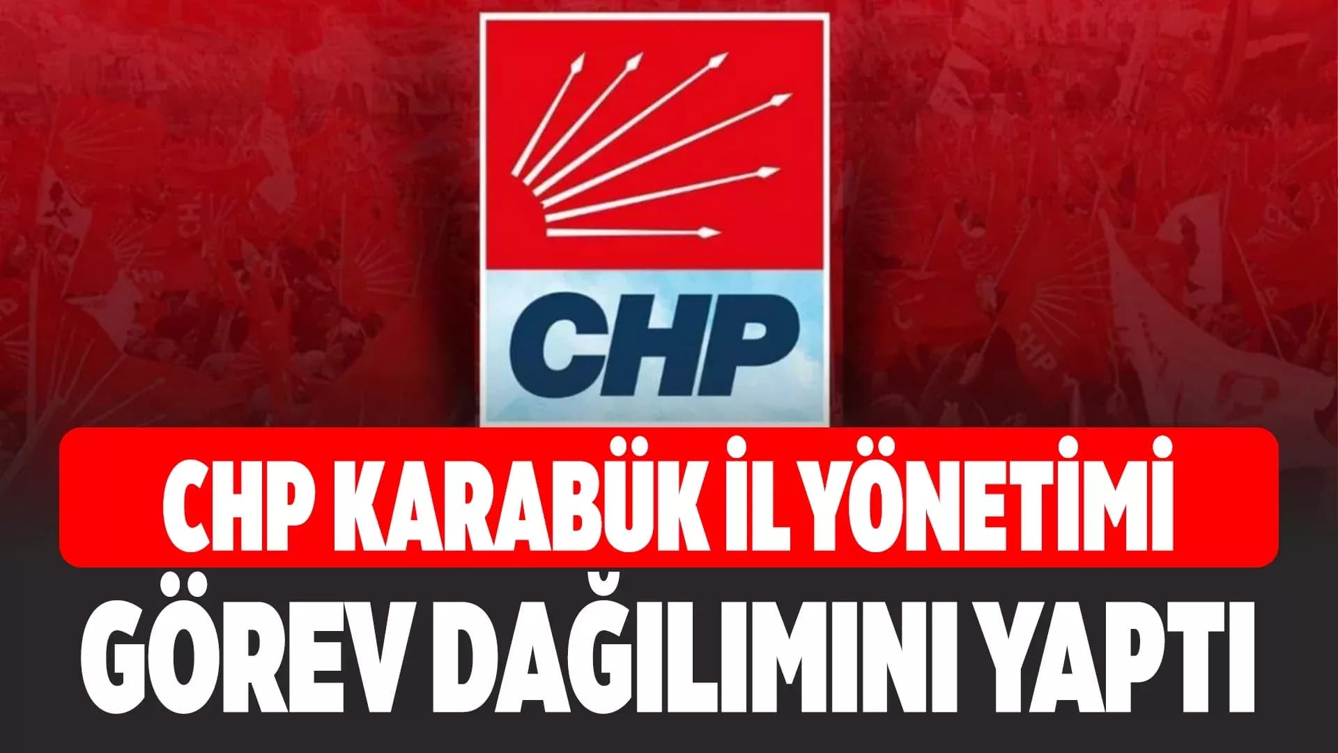 CHP Karabük İl Yönetiminde Görev Dağılımı Yapıldı
