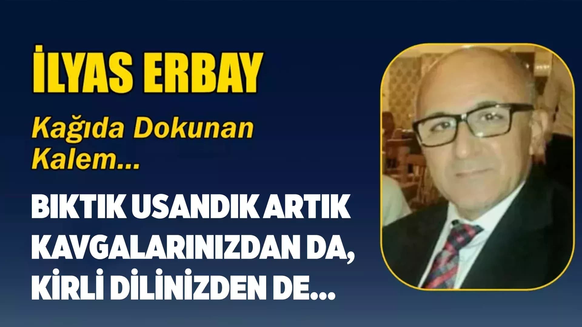 BIKTIK USANDIK ARTIK KAVGALARINIZDAN DA, KİRLİ DİLİNİZDEN DE…
