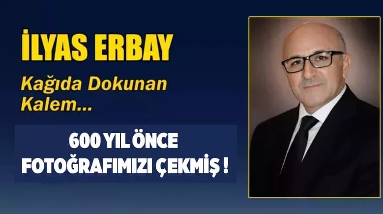 600 YIL ÖNCE FOTOĞRAFIMIZI ÇEKMİŞ !