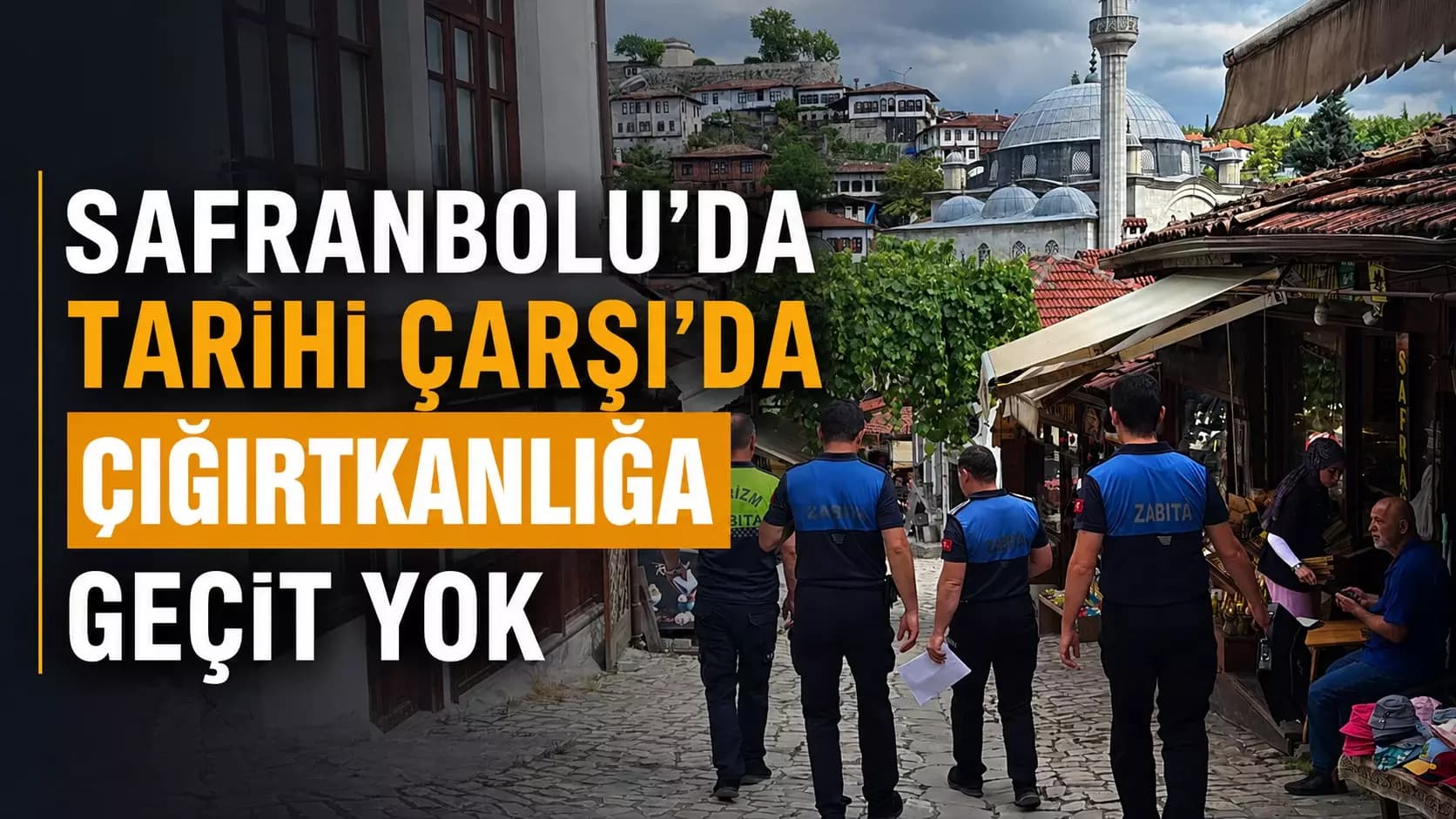 Safranbolu’da Tarihi Çarşı’da çığırtkanlığa geçit yok