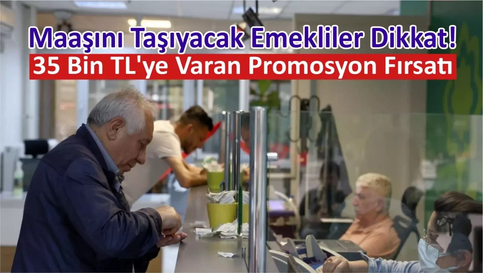 Maaşını Taşıyacak Emekliler Dikkat! 35 Bin TL’ye Varan Promosyon Fırsatı