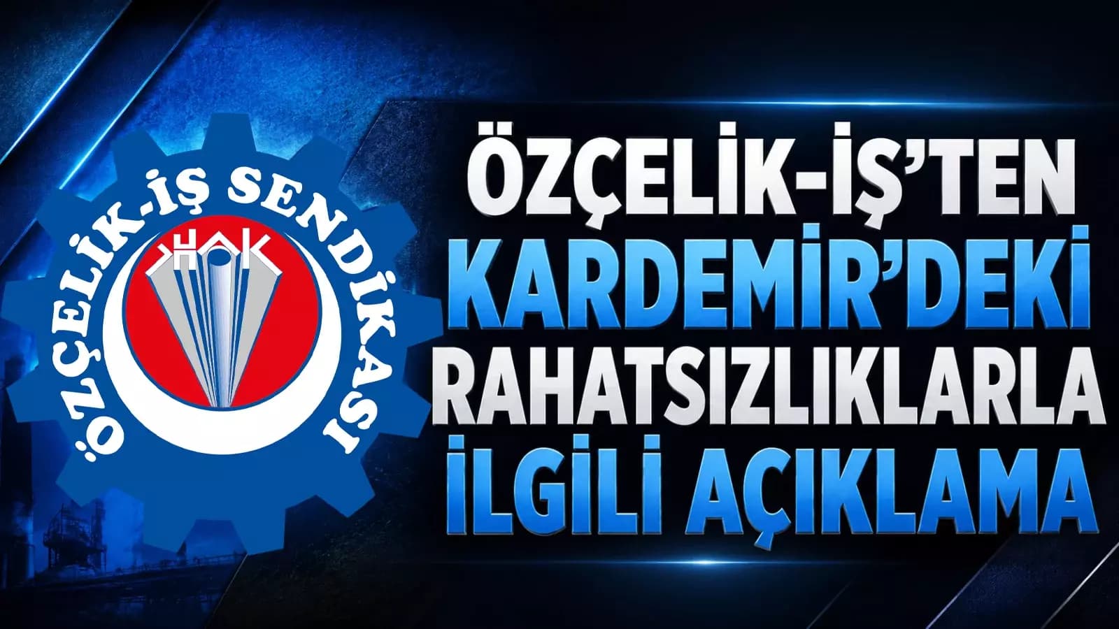 KARDEMİR’DEKİ RAHATSIZLIKLARLA İLGİLİ SENDİKADAN AÇIKLAMA