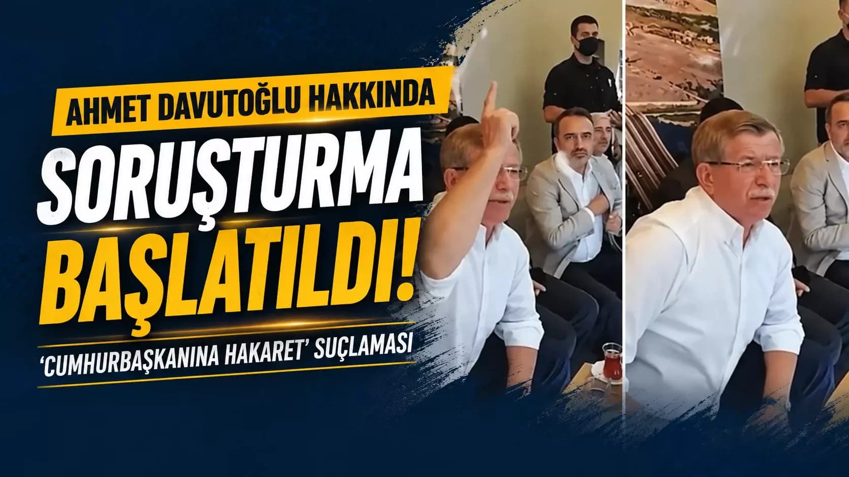 Davutoğlu hakkında “Cumhurbaşkanına hakaret” soruşturması