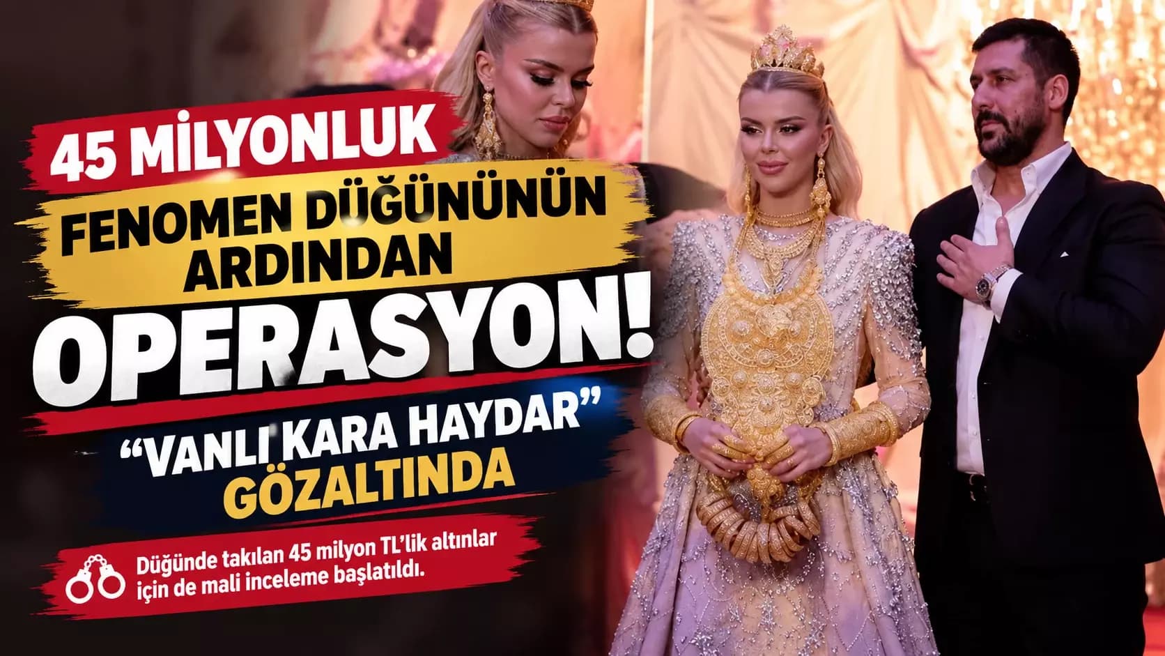45 milyon TL’lik fenomen düğününün ardından operasyon! “Vanlı Kara Haydar” gözaltında