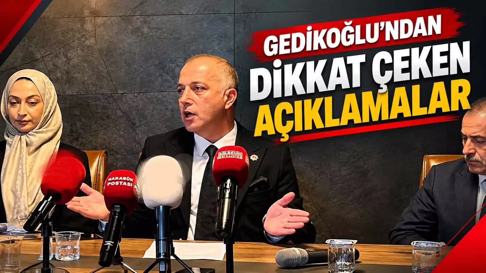 GEDİKOĞLU'NDAN DİKKAT ÇEKEN AÇIKLAMALAR