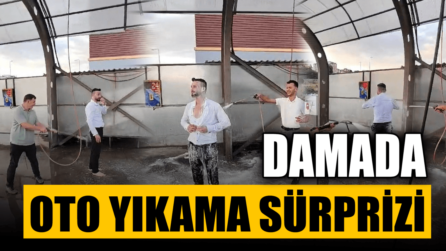 Oto yıkamada bu sefer araç değil damat yıkandı