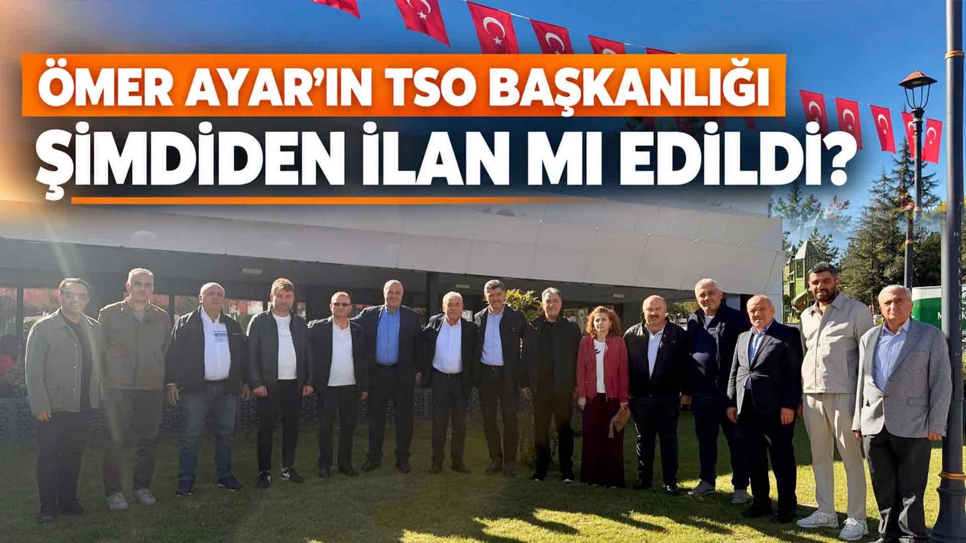 ÖMER AYAR’IN TSO BAŞKANLIĞI ŞİMDİDEN İLAN MI EDİLDİ?