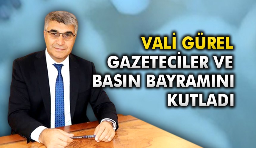 Vali Gürel Gazeteciler ve Basın Bayramını Kutladı