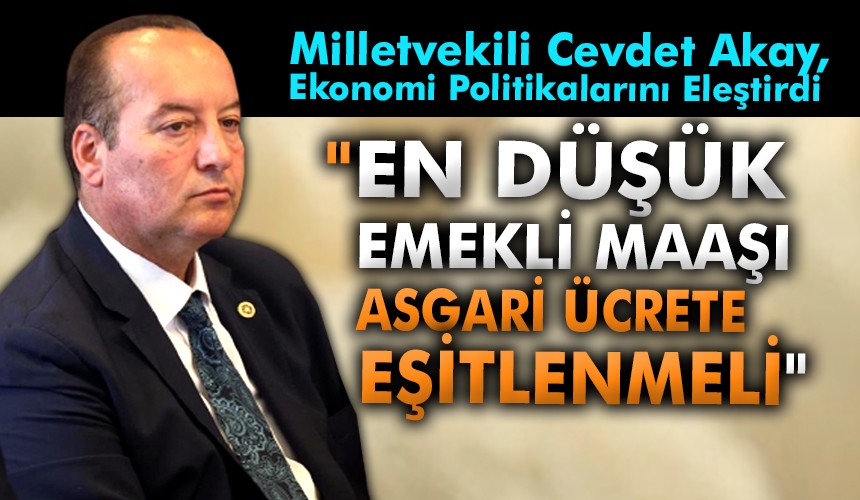 Milletvekili Cevdet Akay, Ekonomi Politikalarını Eleştirdi