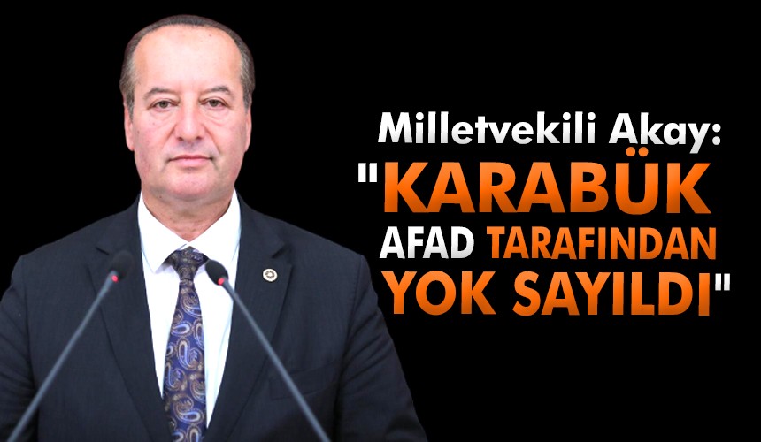 CHP Milletvekili Akay: “Karabük AFAD Tarafından Yok Sayıldı”