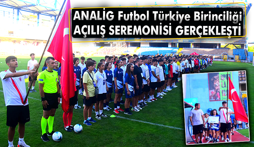ANALİG Futbol Türkiye Birinciliği Açılış Seremonisi Gerçekleşti