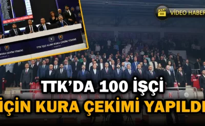 TTK’da İşe Başlayacak 100 Kişi Kura İle Belirlendi