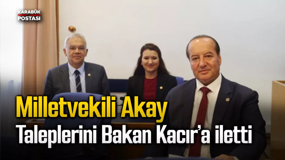 Milletvekili Akay, Karabük’ün sanayiye ilişkin taleplerini Bakan Kacır’a iletti