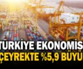 Türkiye ekonomisi 3. çeyrekte yüzde 5,9 büyüdü