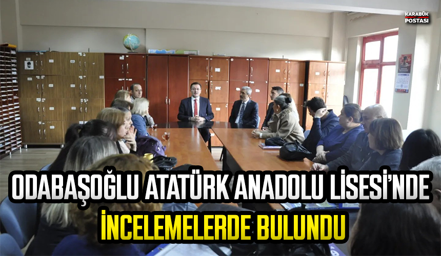 Odabaşoğlu Atatürk Anadolu Lisesinde incelemede bulundu