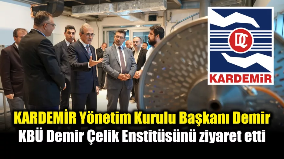 KARDEMİR Yönetim Kurulu Başkanı Demir, KBÜ Demir Çelik Enstitüsünü ziyaret etti
