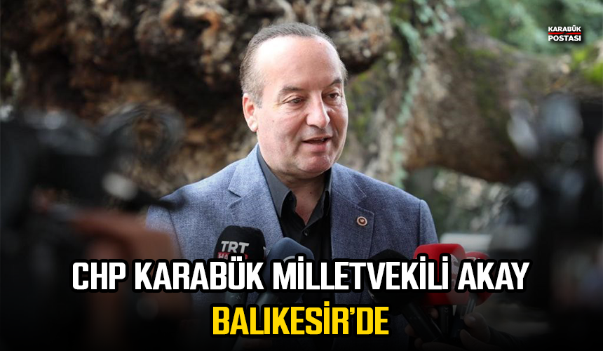 CHP Karabük Milletvekili Akay, Balıkesir’de başkan aday adaylarıyla bir araya geldi