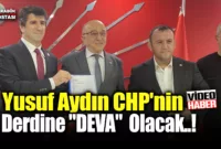 Yusuf Aydın CHP’nin Derdine “DEVA”  Olacak..!
