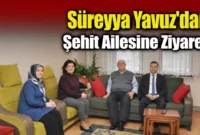Süreyya Yavuz’dan Şehit Ailesine Ziyaret