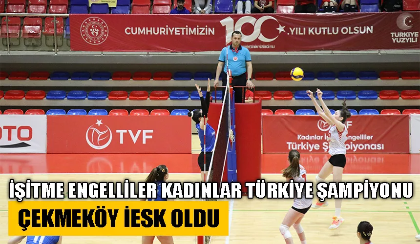 İşitme Engelliler Kadınlar Türkiye Voleybol Şampiyonu Çekmeköy İESK oldu