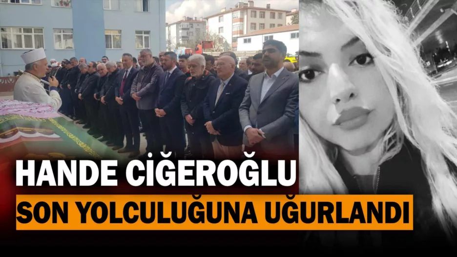 Hande Ciğeroğlu Son Yolculuğuna Uğurlandı