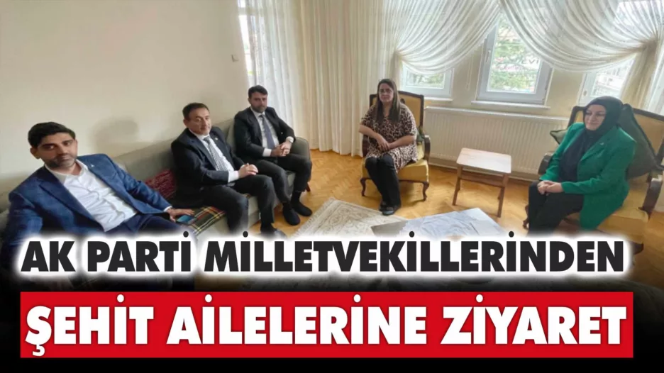 AK Parti Milletvekillerinden Şehit Ailelerine Ziyaret