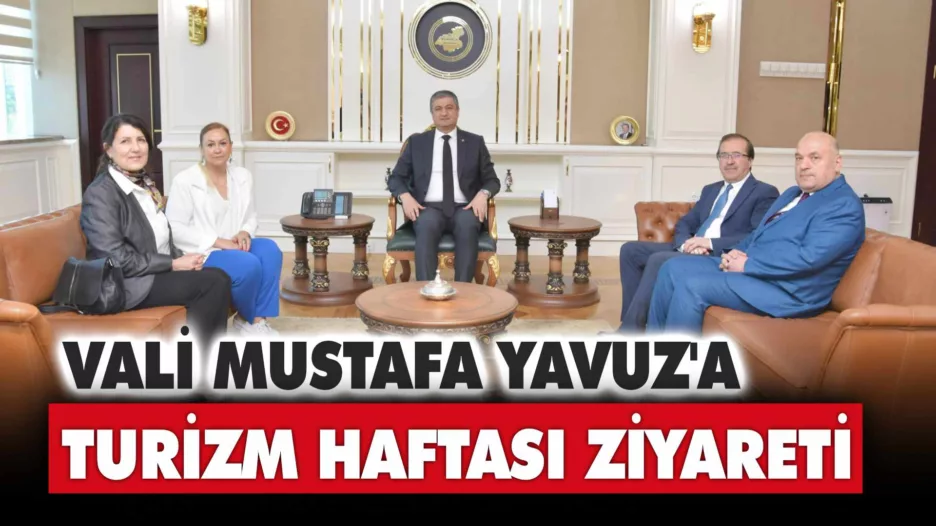Vali Mustafa Yavuz’a Turizm Haftası Ziyareti