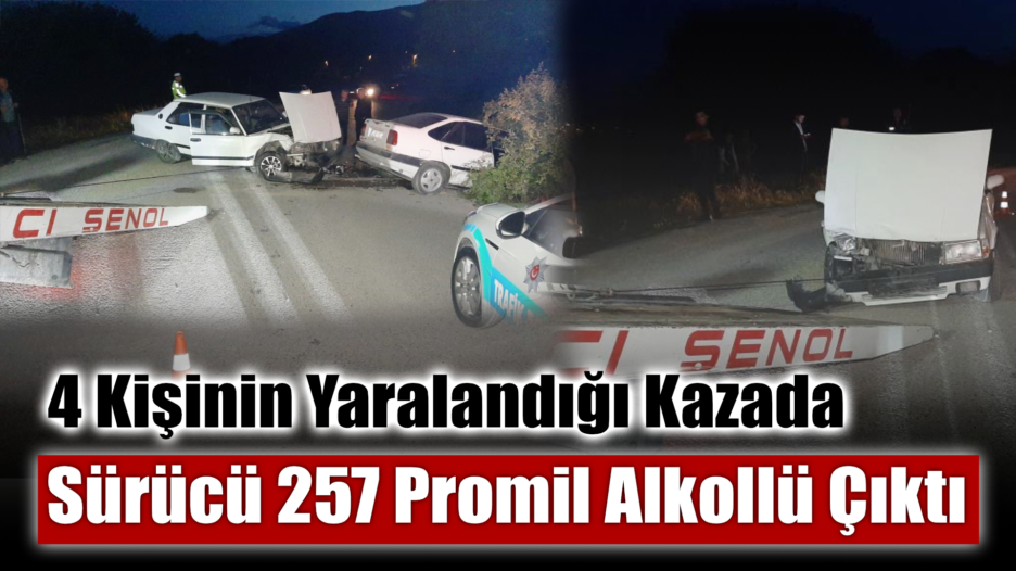 4 kişinin yaralandığı kazada sürücü 257 promil alkollü çıktı