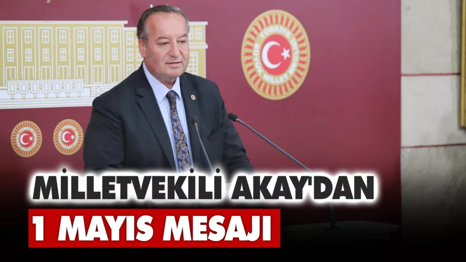 CHP Milletvekili Akay’dan 1 Mayıs Mesajı