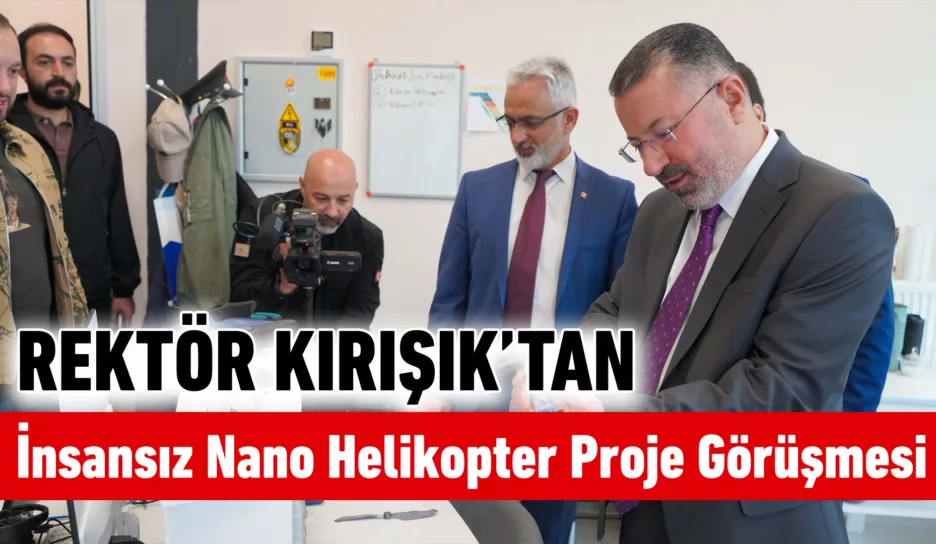 KBÜ Rektörü Kırışık’tan İnsansız Nano Helikopter Proje Görüşmesi